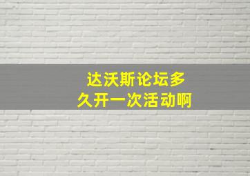 达沃斯论坛多久开一次活动啊