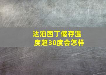 达泊西丁储存温度超30度会怎样