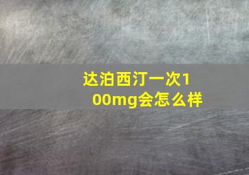 达泊西汀一次100mg会怎么样