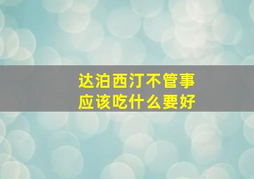 达泊西汀不管事应该吃什么要好