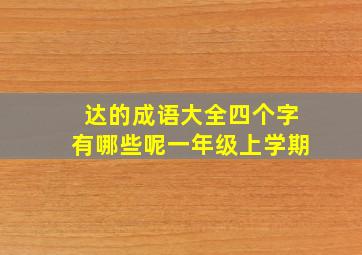 达的成语大全四个字有哪些呢一年级上学期