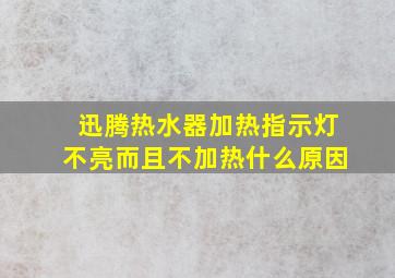 迅腾热水器加热指示灯不亮而且不加热什么原因