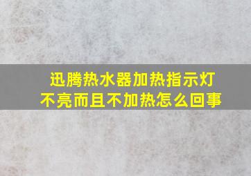 迅腾热水器加热指示灯不亮而且不加热怎么回事