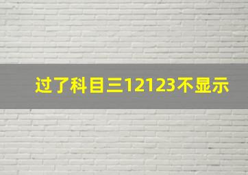 过了科目三12123不显示