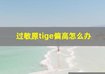 过敏原tige偏高怎么办