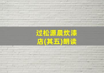 过松源晨炊漆店(其五)朗读