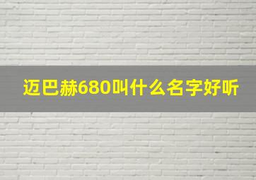 迈巴赫680叫什么名字好听