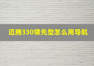 迈腾330领先型怎么用导航