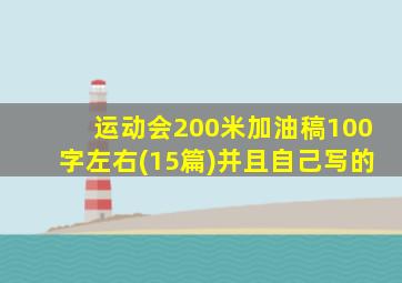 运动会200米加油稿100字左右(15篇)并且自己写的