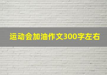 运动会加油作文300字左右