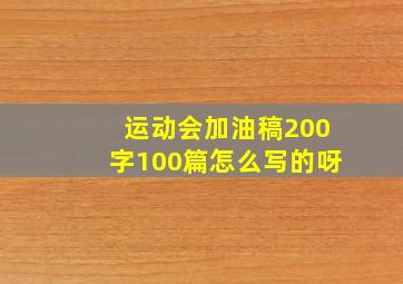 运动会加油稿200字100篇怎么写的呀