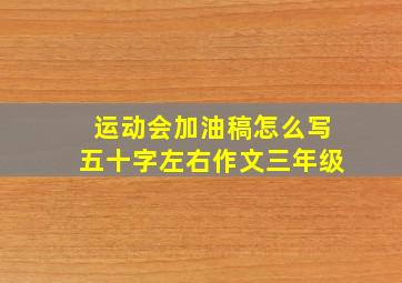 运动会加油稿怎么写五十字左右作文三年级