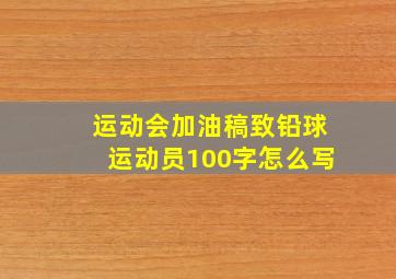 运动会加油稿致铅球运动员100字怎么写