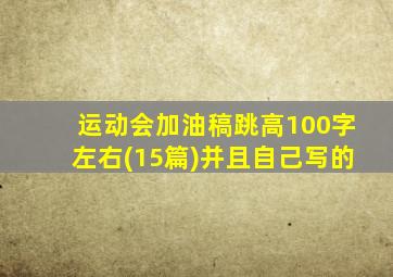 运动会加油稿跳高100字左右(15篇)并且自己写的