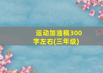 运动加油稿300字左右(三年级)