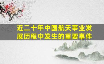 近二十年中国航天事业发展历程中发生的重要事件