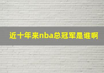 近十年来nba总冠军是谁啊