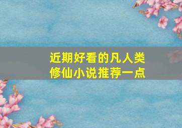 近期好看的凡人类修仙小说推荐一点