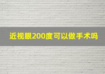 近视眼200度可以做手术吗