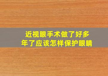 近视眼手术做了好多年了应该怎样保护眼睛