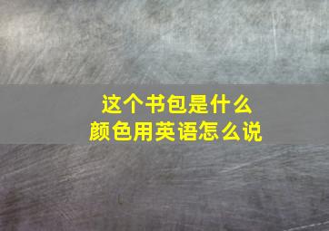 这个书包是什么颜色用英语怎么说