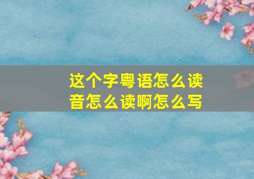 这个字粤语怎么读音怎么读啊怎么写