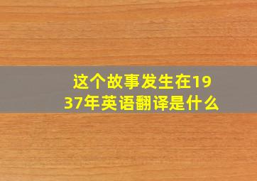 这个故事发生在1937年英语翻译是什么