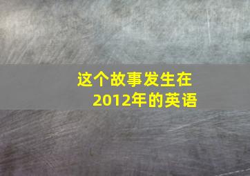 这个故事发生在2012年的英语