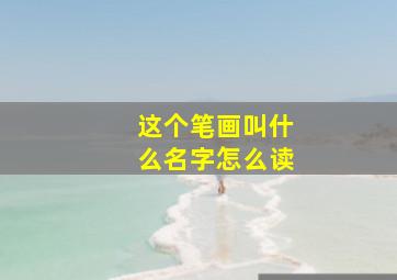 这个笔画叫什么名字怎么读