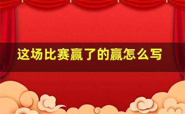 这场比赛赢了的赢怎么写