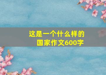 这是一个什么样的国家作文600字