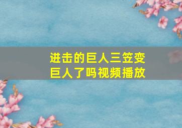 进击的巨人三笠变巨人了吗视频播放