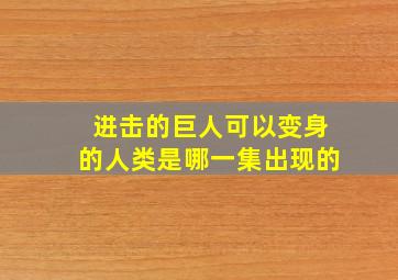 进击的巨人可以变身的人类是哪一集出现的