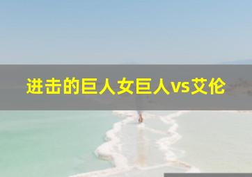 进击的巨人女巨人vs艾伦