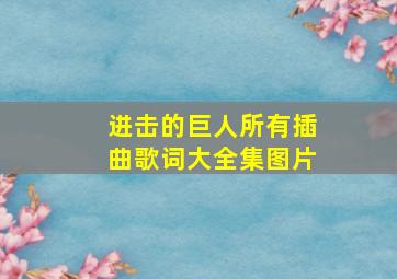 进击的巨人所有插曲歌词大全集图片