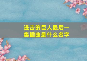 进击的巨人最后一集插曲是什么名字