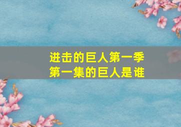 进击的巨人第一季第一集的巨人是谁