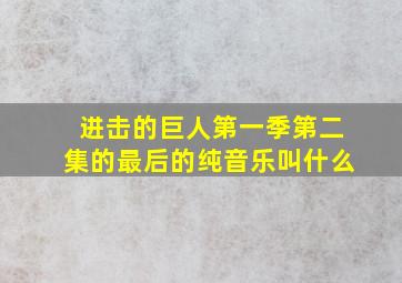 进击的巨人第一季第二集的最后的纯音乐叫什么