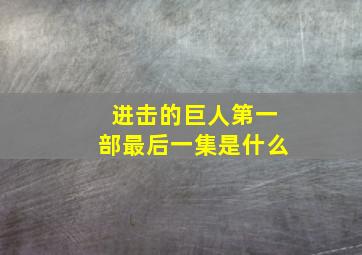 进击的巨人第一部最后一集是什么