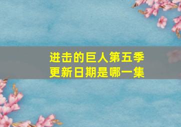 进击的巨人第五季更新日期是哪一集