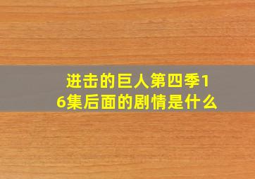 进击的巨人第四季16集后面的剧情是什么