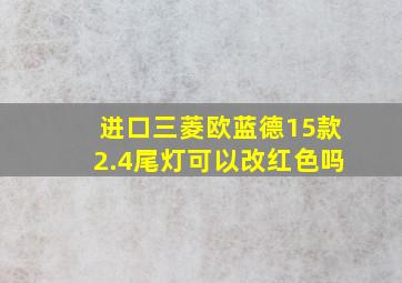 进口三菱欧蓝德15款2.4尾灯可以改红色吗