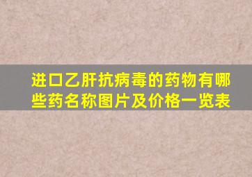 进口乙肝抗病毒的药物有哪些药名称图片及价格一览表