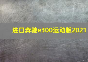 进口奔驰e300运动版2021