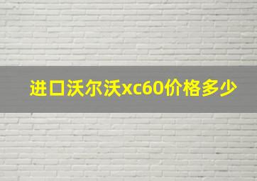 进口沃尔沃xc60价格多少