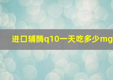 进口辅酶q10一天吃多少mg