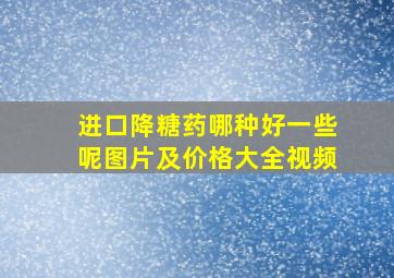 进口降糖药哪种好一些呢图片及价格大全视频