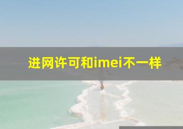 进网许可和imei不一样