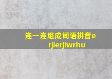 连一连组成词语拼音erjierjiwrhu