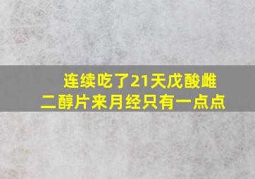 连续吃了21天戊酸雌二醇片来月经只有一点点